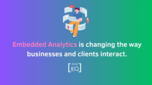 Embedded Analytics is changing the way businesses and clients interact.